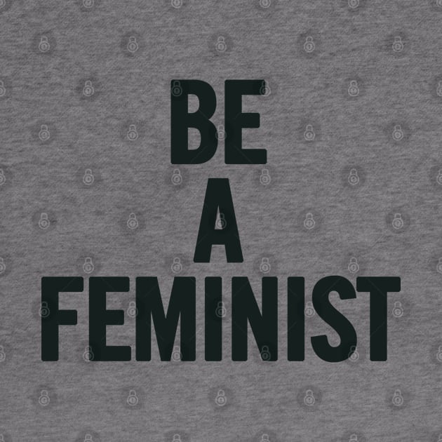 Be A Feminist by sergiovarela